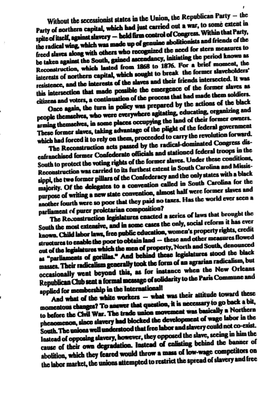 Wilbout the sccessionis states inthe Usion, the Republican Party — the Pary of sorther capial, which had just caried out was, to somé cxicat in il ac, agint lavery — b firm controlof Congres. Witk that Pt B eaiical wing,which was made up of genuias sboliionists sod fricads o the frend slaves along with others who recogize the need for sterm measurcs (o b takca agains the South, gained asceadancy, iitating the period kaows xé lm-uuufi_mmlmru.ku—u.m reress of nortbern capilal, which sought 10 break the formes slaveholders’ eitcoce, and the Intgrests of ho slaves and hes friends intersccted. It wos {is Itersection that made possible the cmergeace of the former slaves o8 of writing & new state Mhll‘m!ov‘fl*und P eiher fourth wese 80 poos that they paid no taxes. Has the world cver sccn & partiament of purce prolctarian 7 The eaacicd a sorics of laws that brought the.
